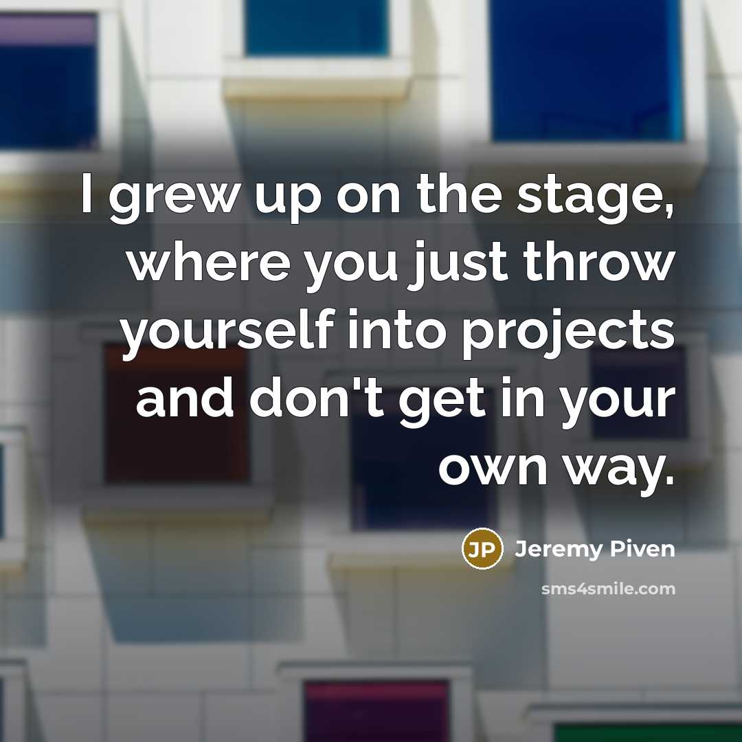 “I grew up on the stage, where you just throw…” quote by Jeremy Piven