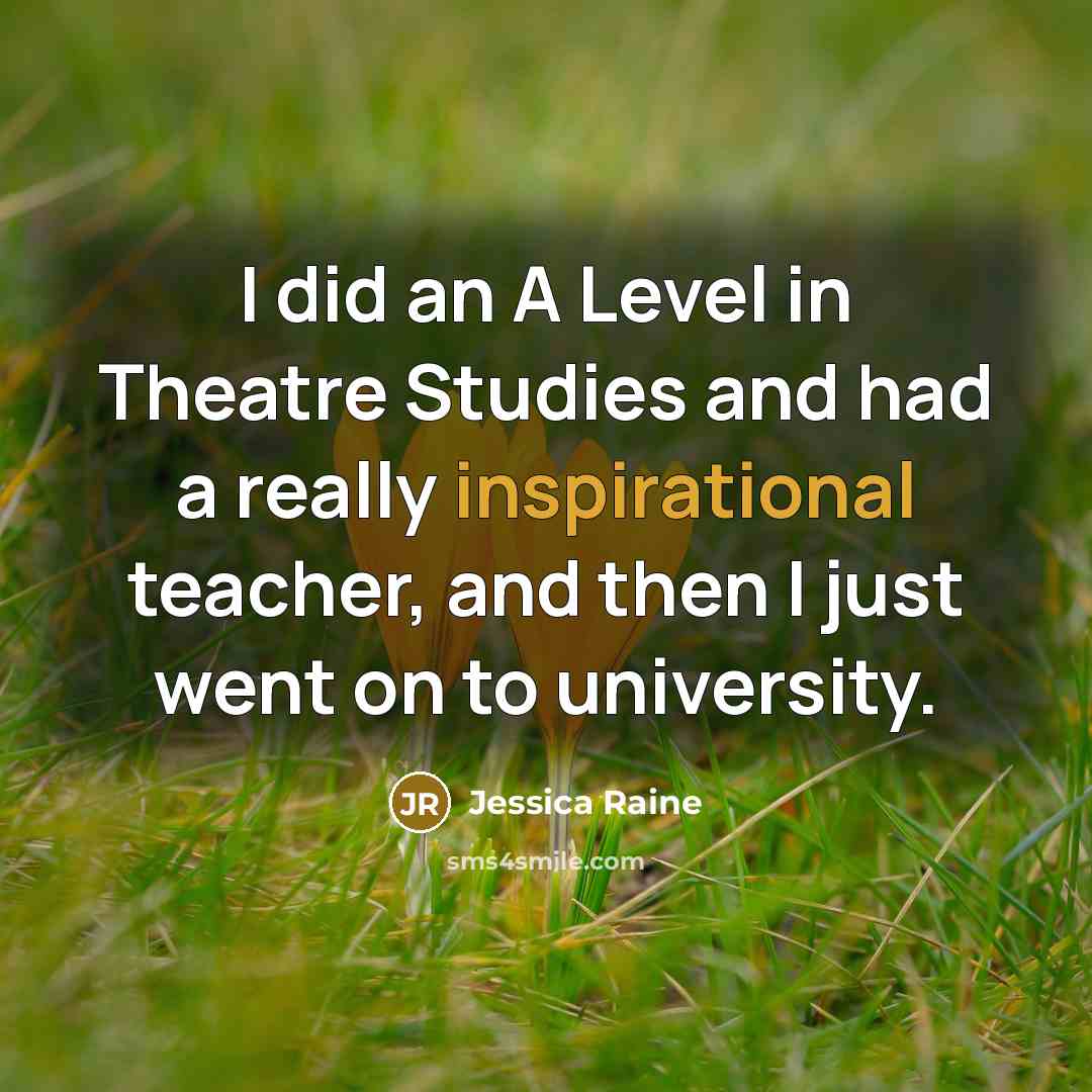 “I did an A Level in Theatre Studies and had a really inspirational teacher, and then I just went on to university.” quote by Jessica Raine