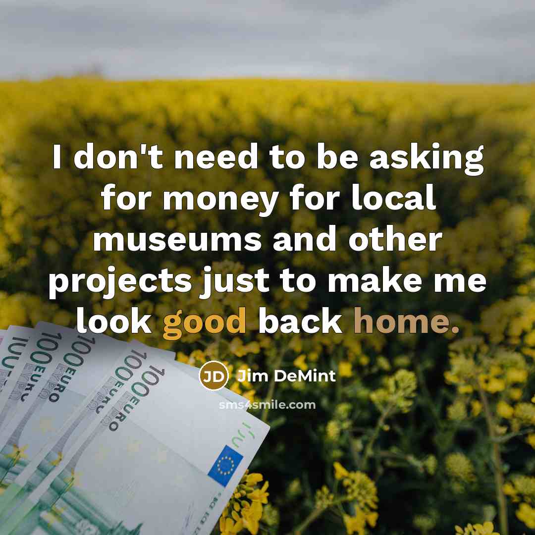 “I don't need to be asking for money for local…” quote by Jim DeMint