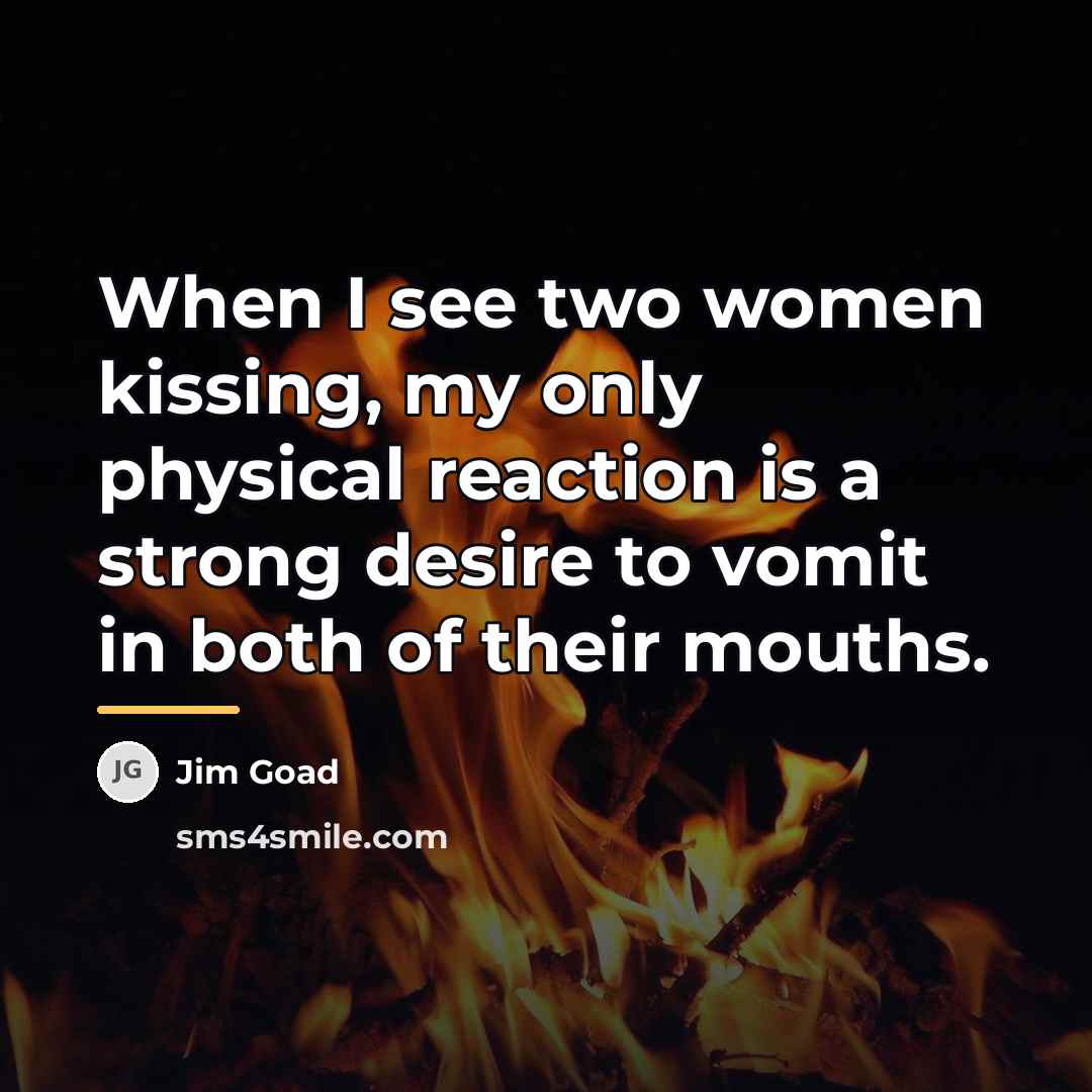“When I see two women kissing, my only physical reaction…” quote by Jim Goad
