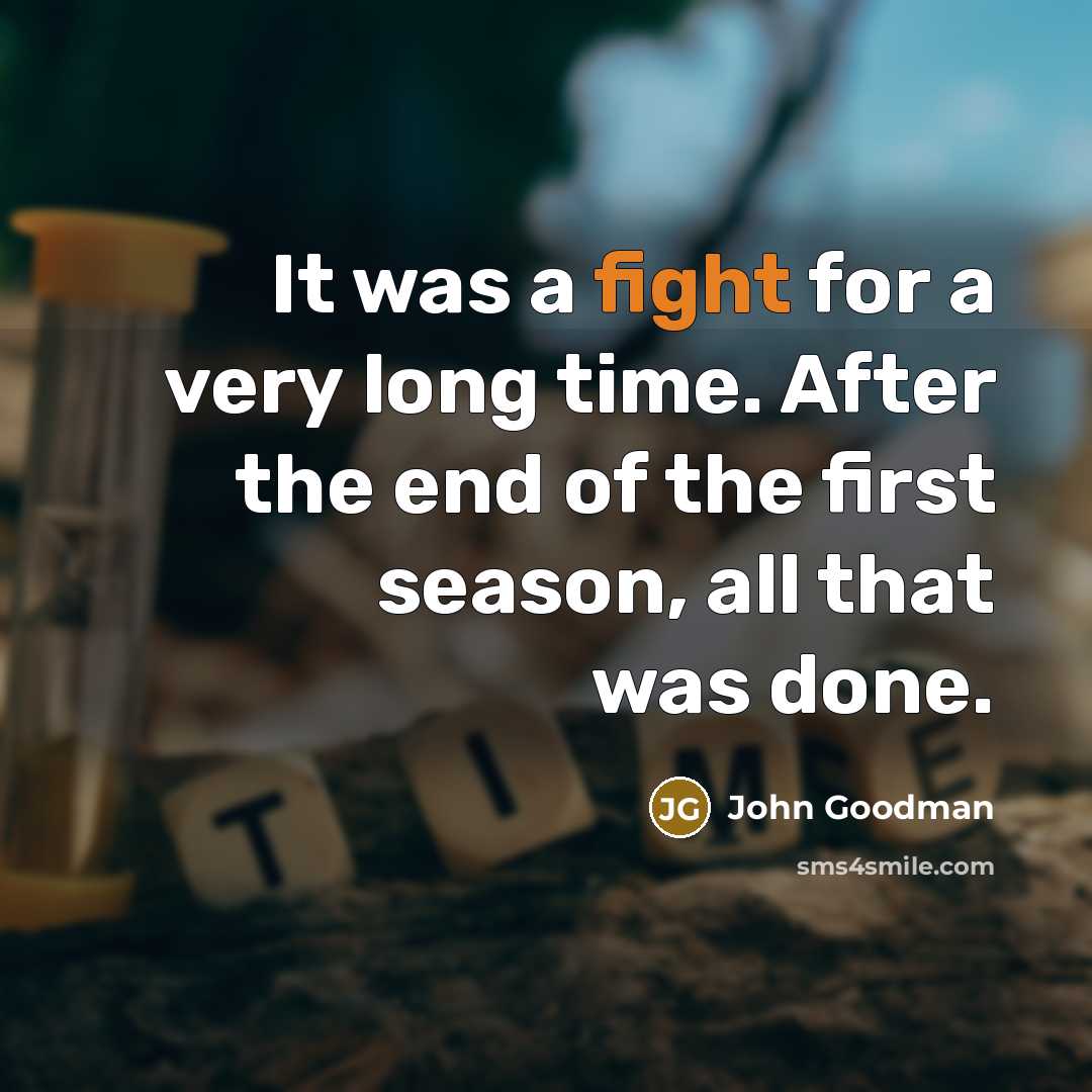 “It was a fight for a very long time. After…” quote by John Goodman