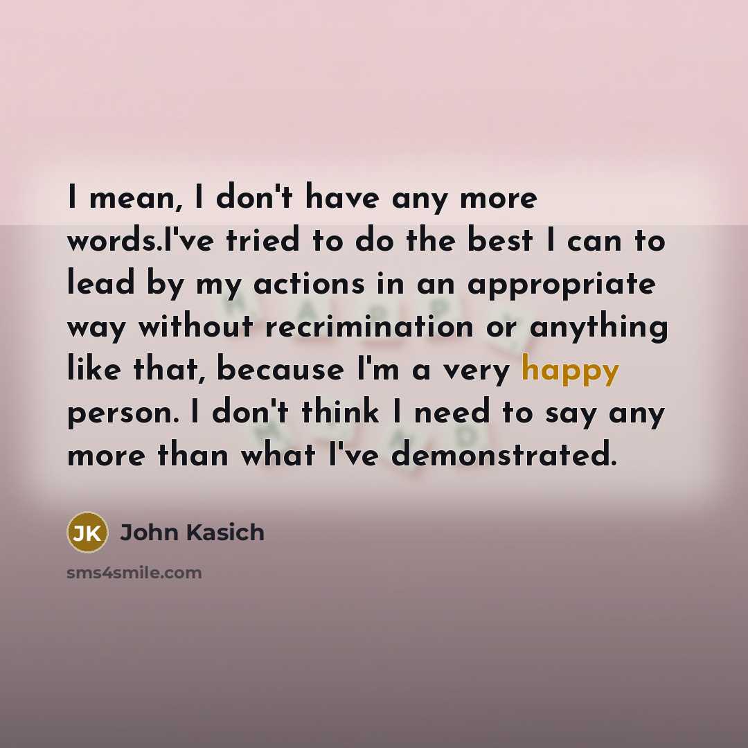 “I mean, I don't have any more words.I've tried to…” quote by John Kasich