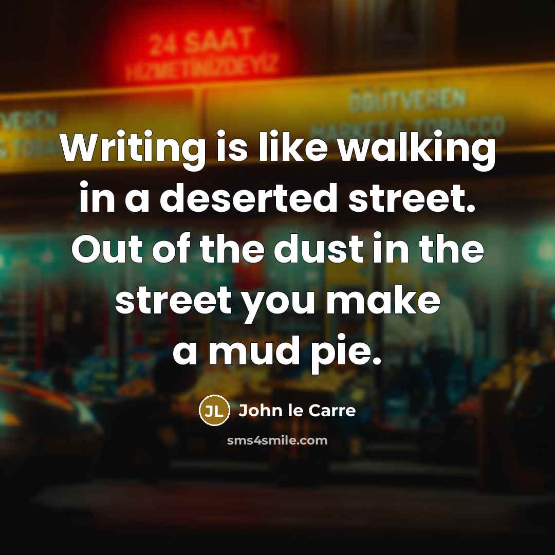 “Writing is like walking in a deserted street. Out of…” quote by John le Carre