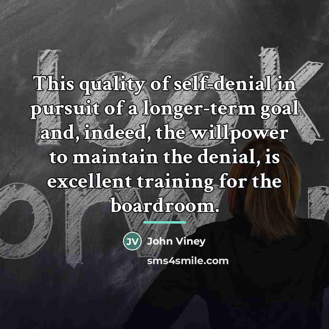 “This quality of self-denial in pursuit of a longer-term goal…” quote by John Viney