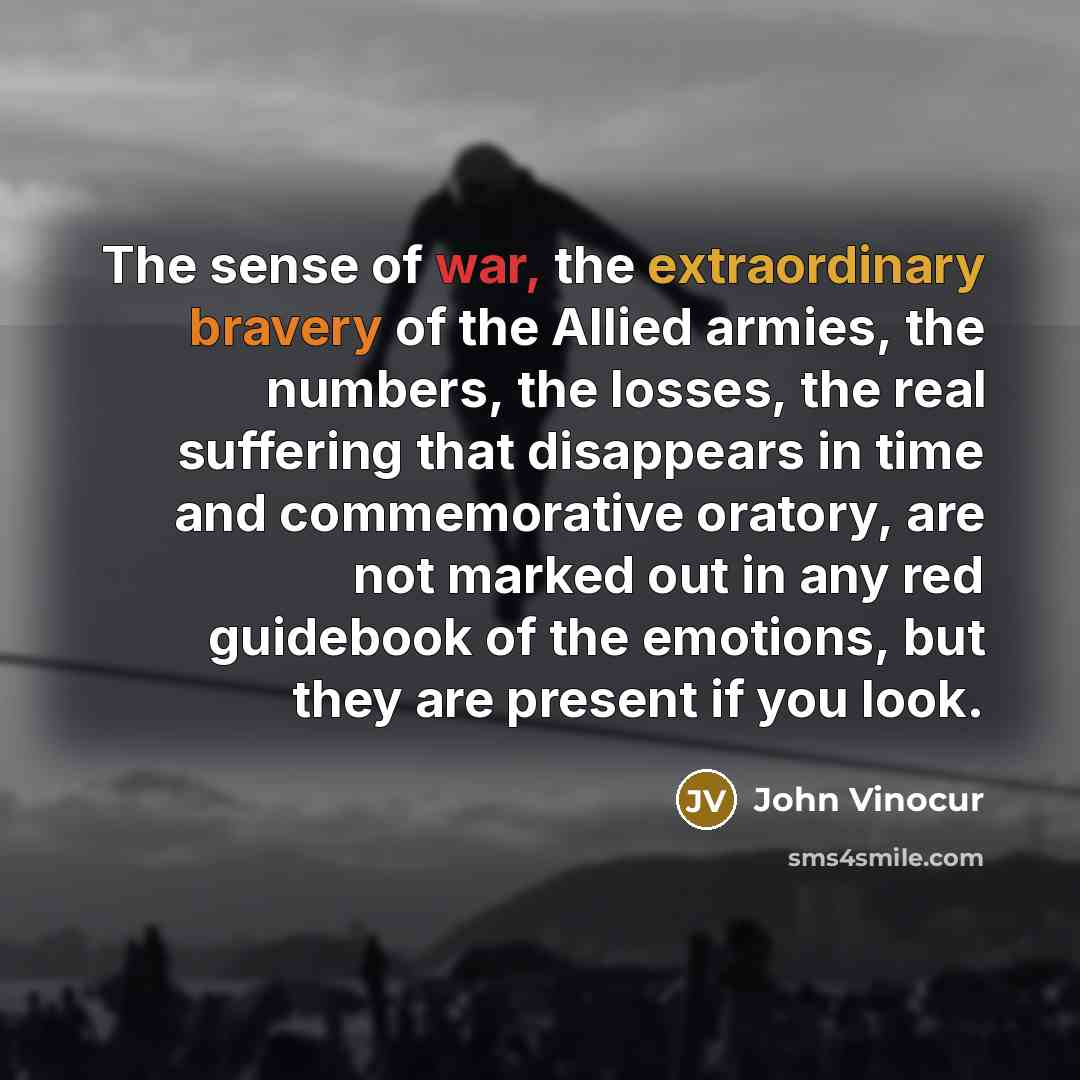 “The sense of war, the extraordinary bravery of the Allied…” quote by John Vinocur