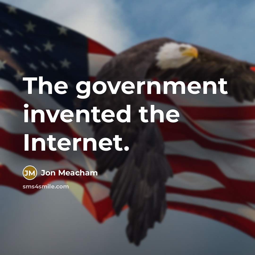 “The government invented the Internet.…” quote by Jon Meacham