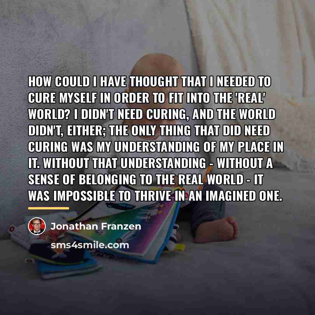 “How could I have thought that I needed to cure…” quote by Jonathan Franzen