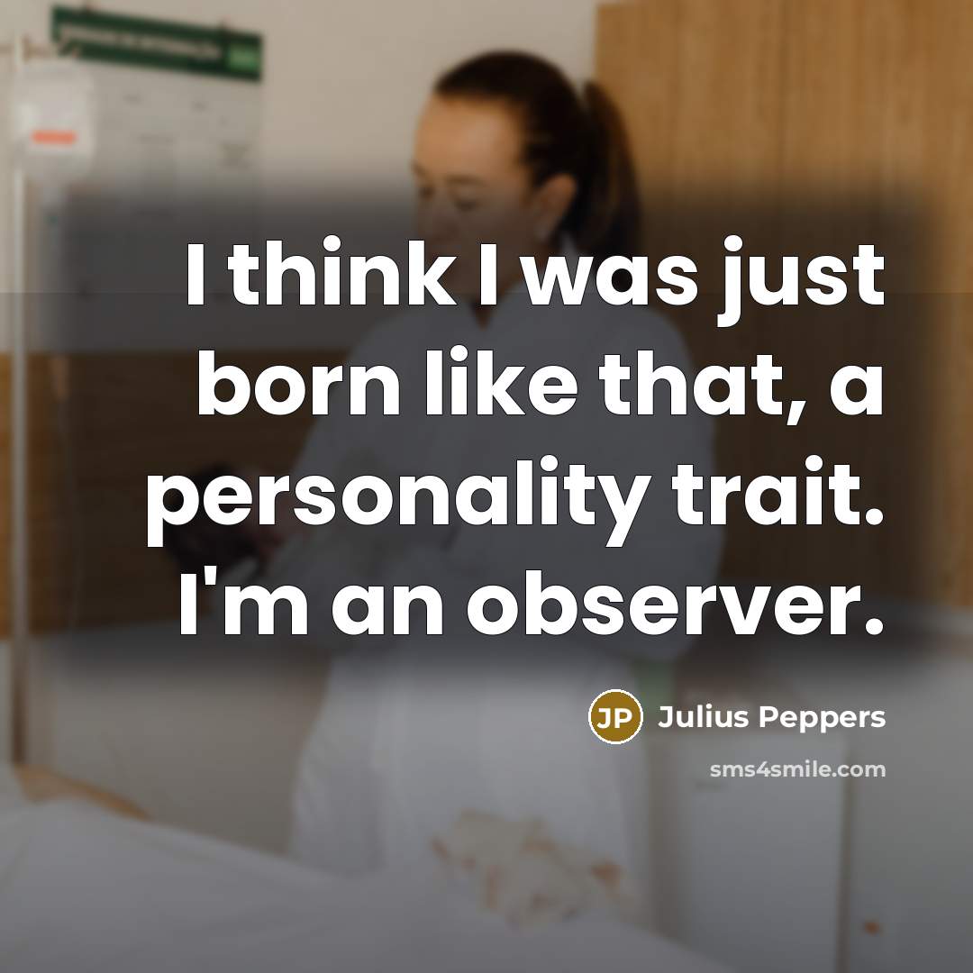 “I think I was just born like that, a personality…” quote by Julius Peppers