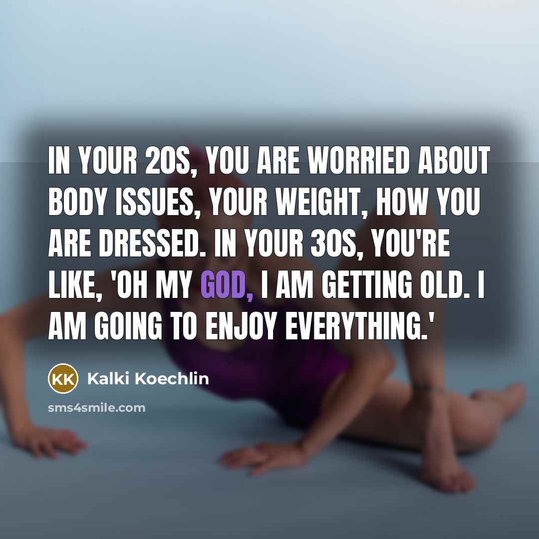 “In your 20s, you are worried about body issues, your…” quote by Kalki Koechlin