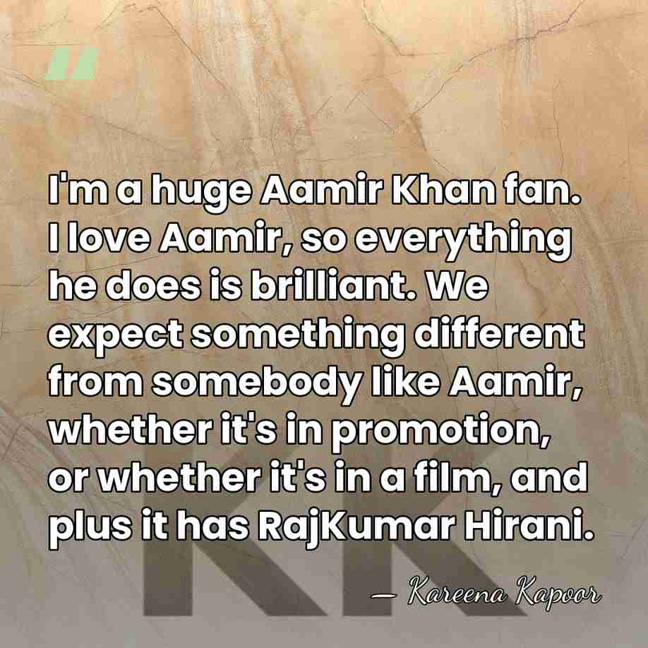 I'm a huge Aamir Khan fan. I love Aamir, so everything he&hellip; - Kareena Kapoor