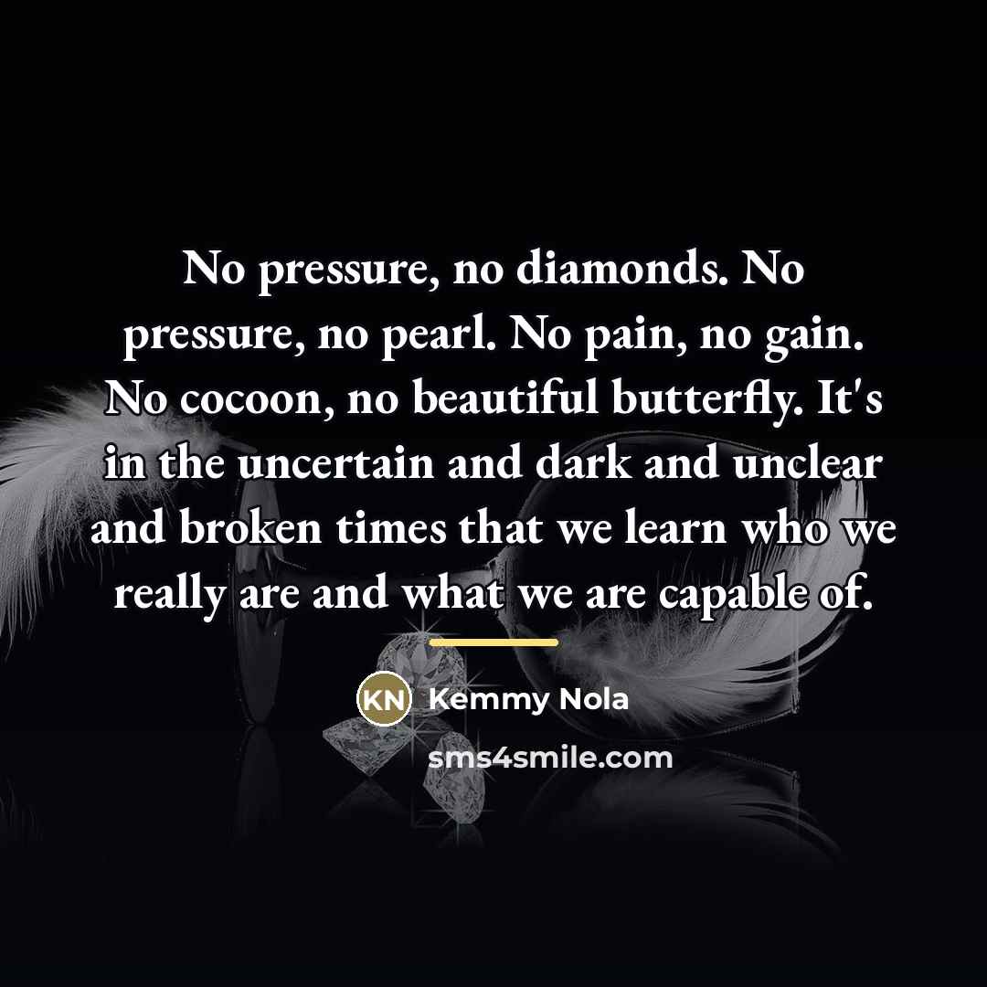 “No pressure, no diamonds. No pressure, no pearl. No pain,…” quote by Kemmy Nola