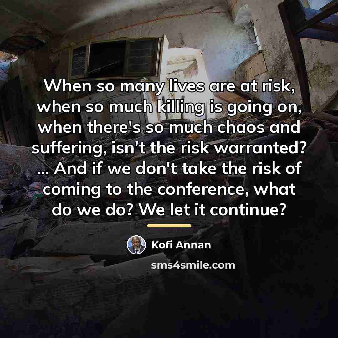“When so many lives are at risk, when so much…” quote by Kofi Annan
