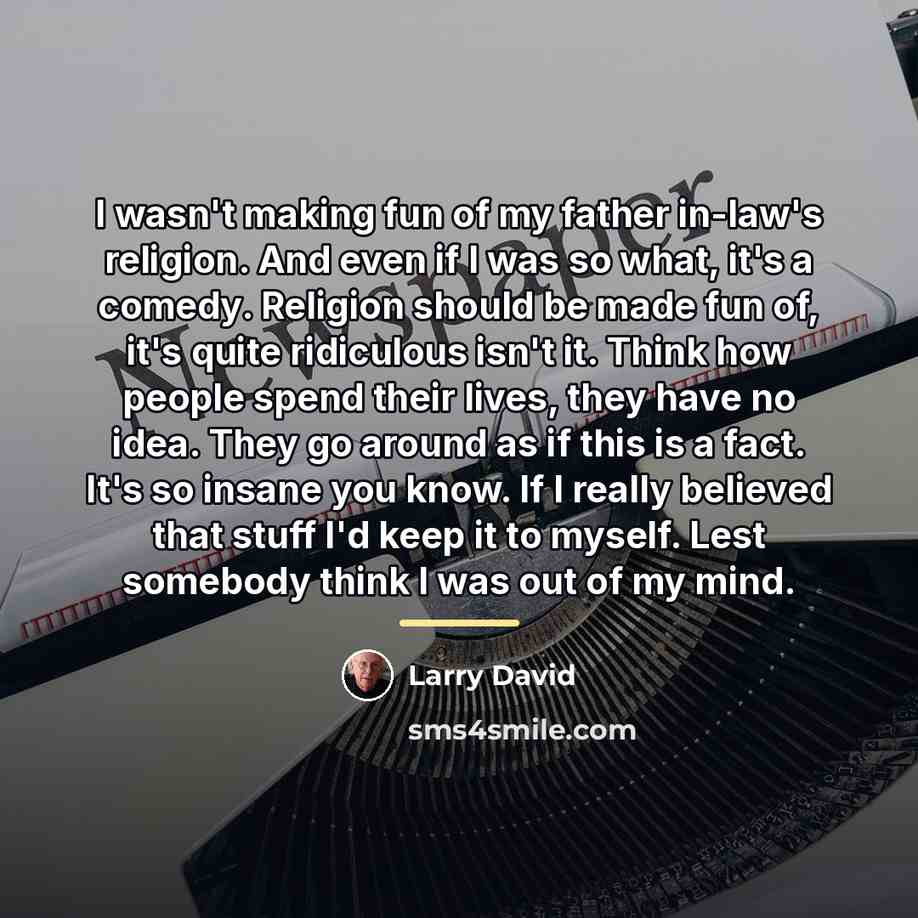 “I wasn't making fun of my father in-law's religion. And…” quote by Larry David