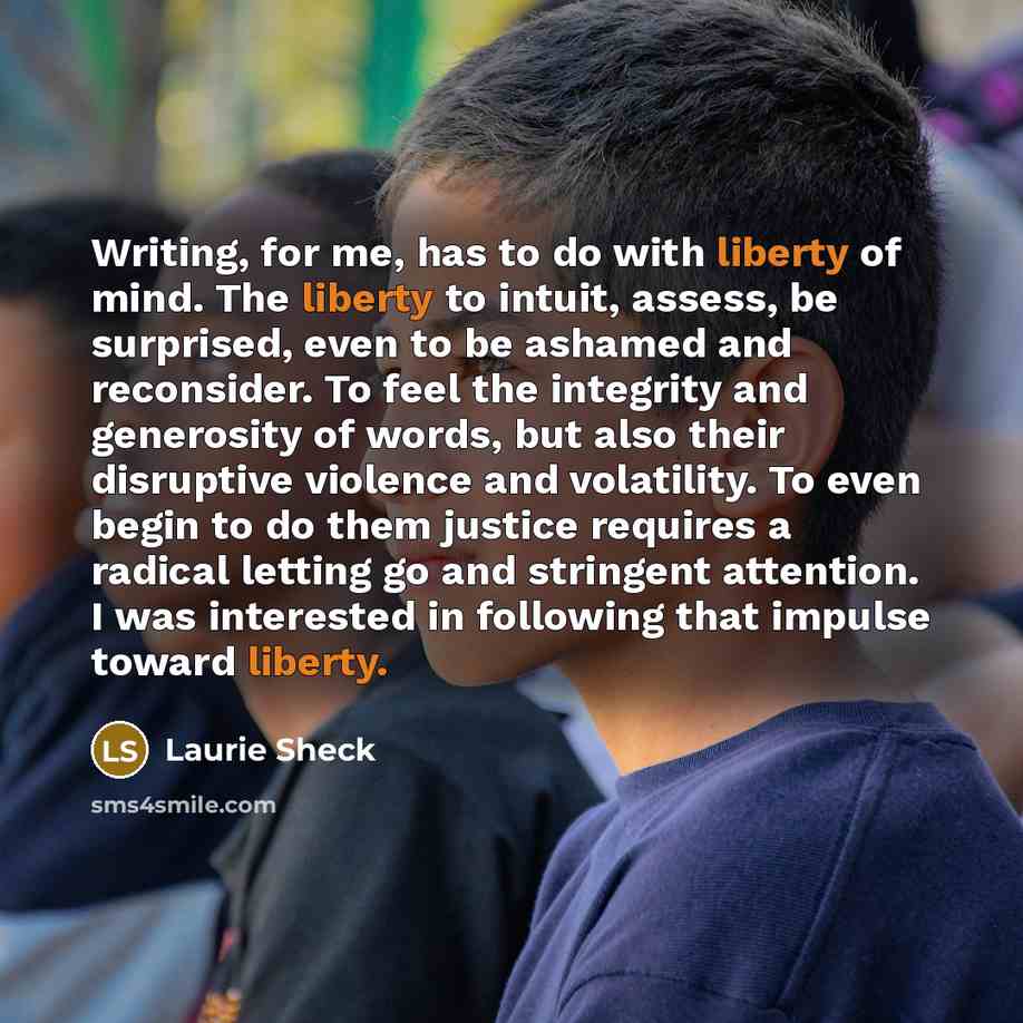 “Writing, for me, has to do with liberty of mind.…” quote by Laurie Sheck