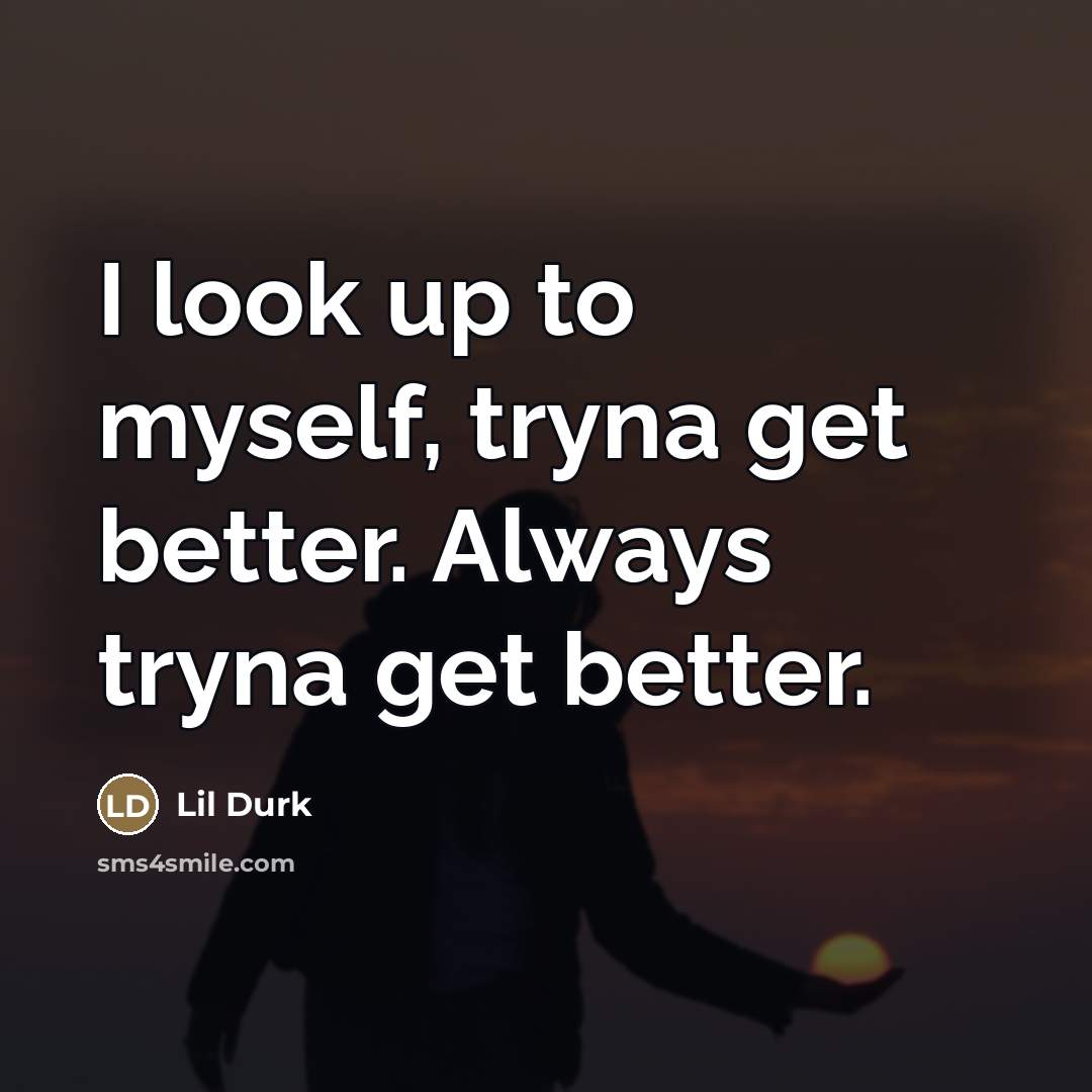 “I look up to myself, tryna get better. Always tryna…” quote by Lil Durk