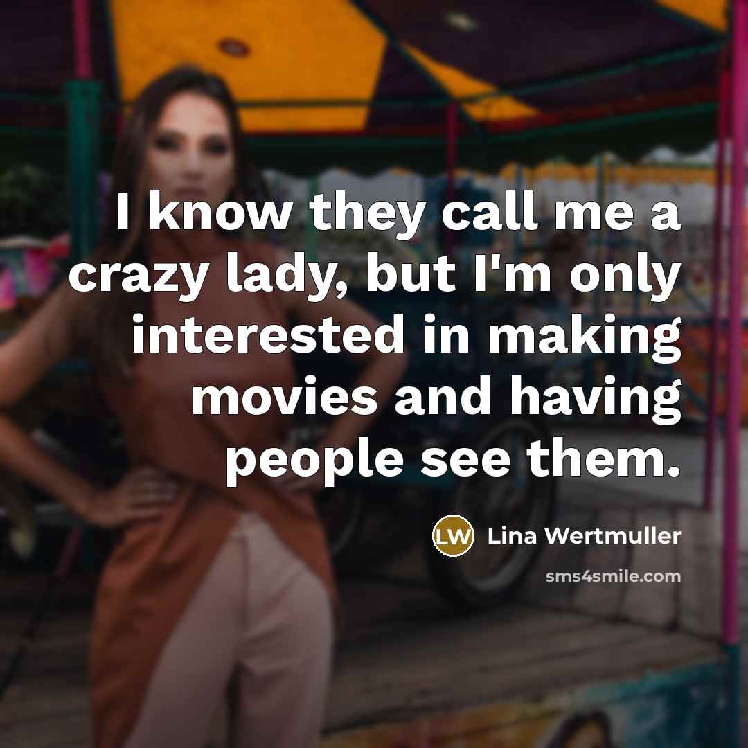 “I know they call me a crazy lady, but I'm…” quote by Lina Wertmuller