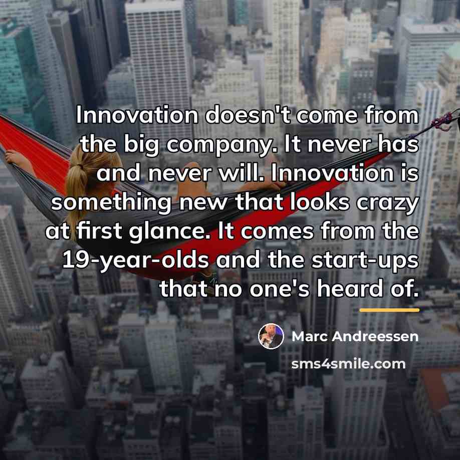 “Innovation doesn't come from the big company. It never has…” quote by Marc Andreessen