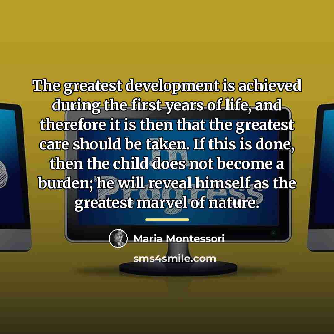 “The greatest development is achieved during the first years of…” quote by Maria Montessori