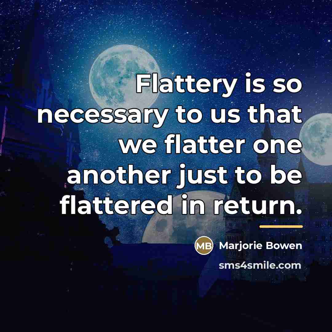 “Flattery is so necessary to us that we flatter one…” quote by Marjorie Bowen