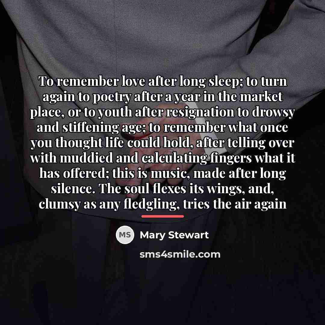 “To remember love after long sleep; to turn again to…” quote by Mary Stewart