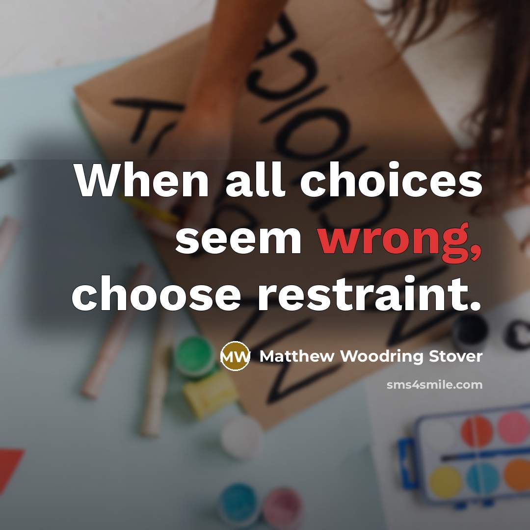 “When all choices seem wrong, choose restraint.…” quote by Matthew Woodring Stover