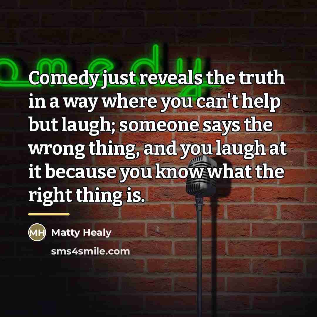 “Comedy just reveals the truth in a way where you…” quote by Matty Healy