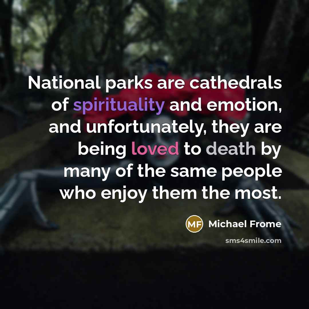“National parks are cathedrals of spirituality and emotion, and unfortunately,…” quote by Michael Frome