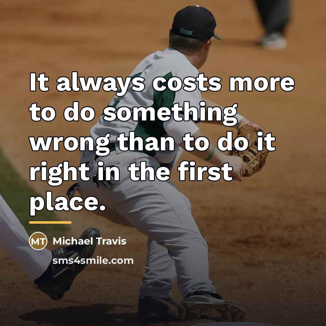 “It always costs more to do something wrong than to…” quote by Michael Travis