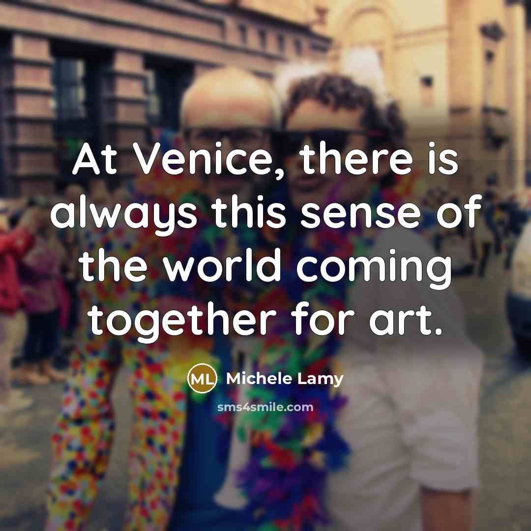 “At Venice, there is always this sense of the world…” quote by Michele Lamy