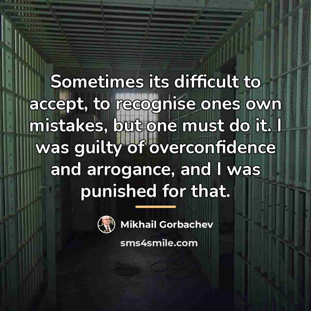 “Sometimes its difficult to accept, to recognise ones own mistakes,…” quote by Mikhail Gorbachev