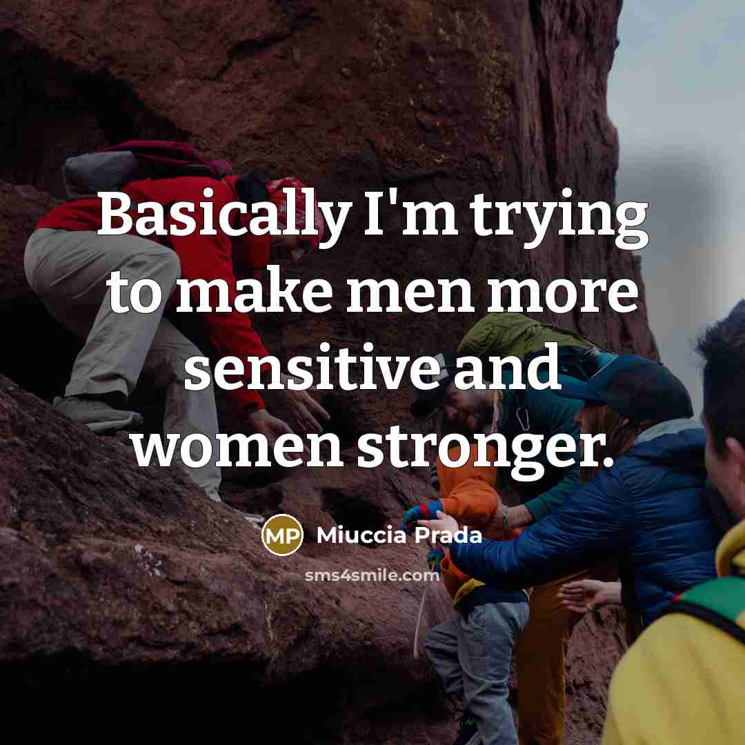 “Basically I'm trying to make men more sensitive and women…” quote by Miuccia Prada