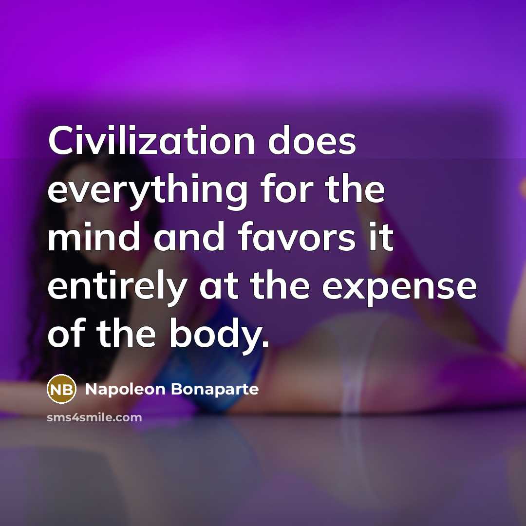 “Civilization does everything for the mind and favors it entirely…” quote by Napoleon Bonaparte