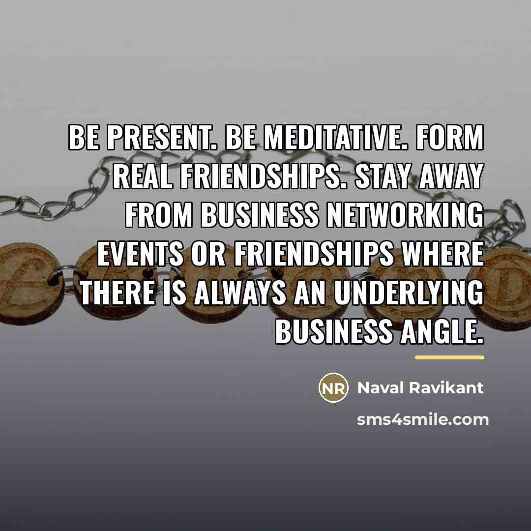 “Be present. Be meditative. Form real friendships. Stay away from…” quote by Naval Ravikant