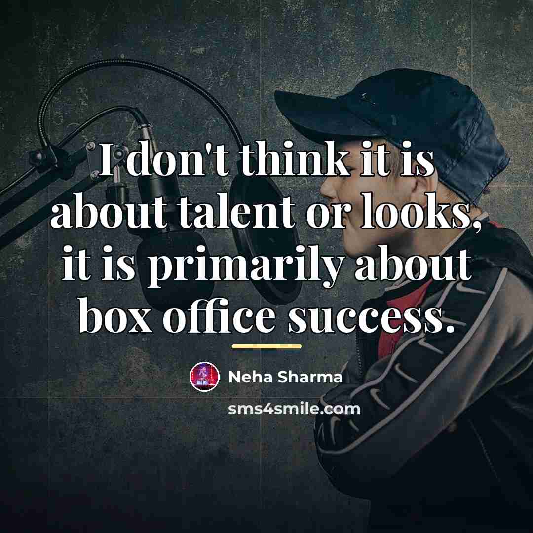 “I don't think it is about talent or looks, it…” quote by Neha Sharma