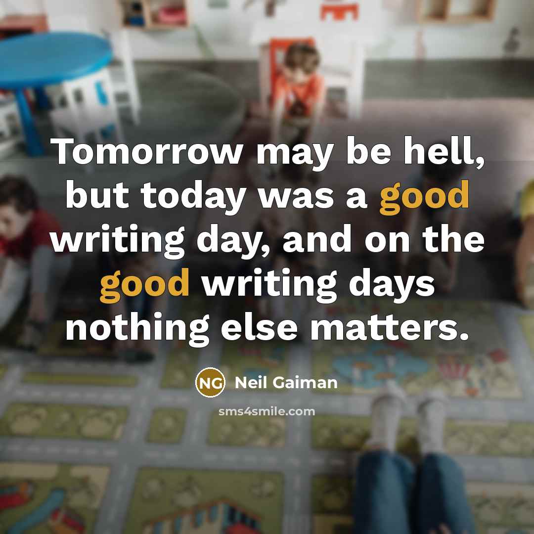 “Tomorrow may be hell, but today was a good writing…” quote by Neil Gaiman