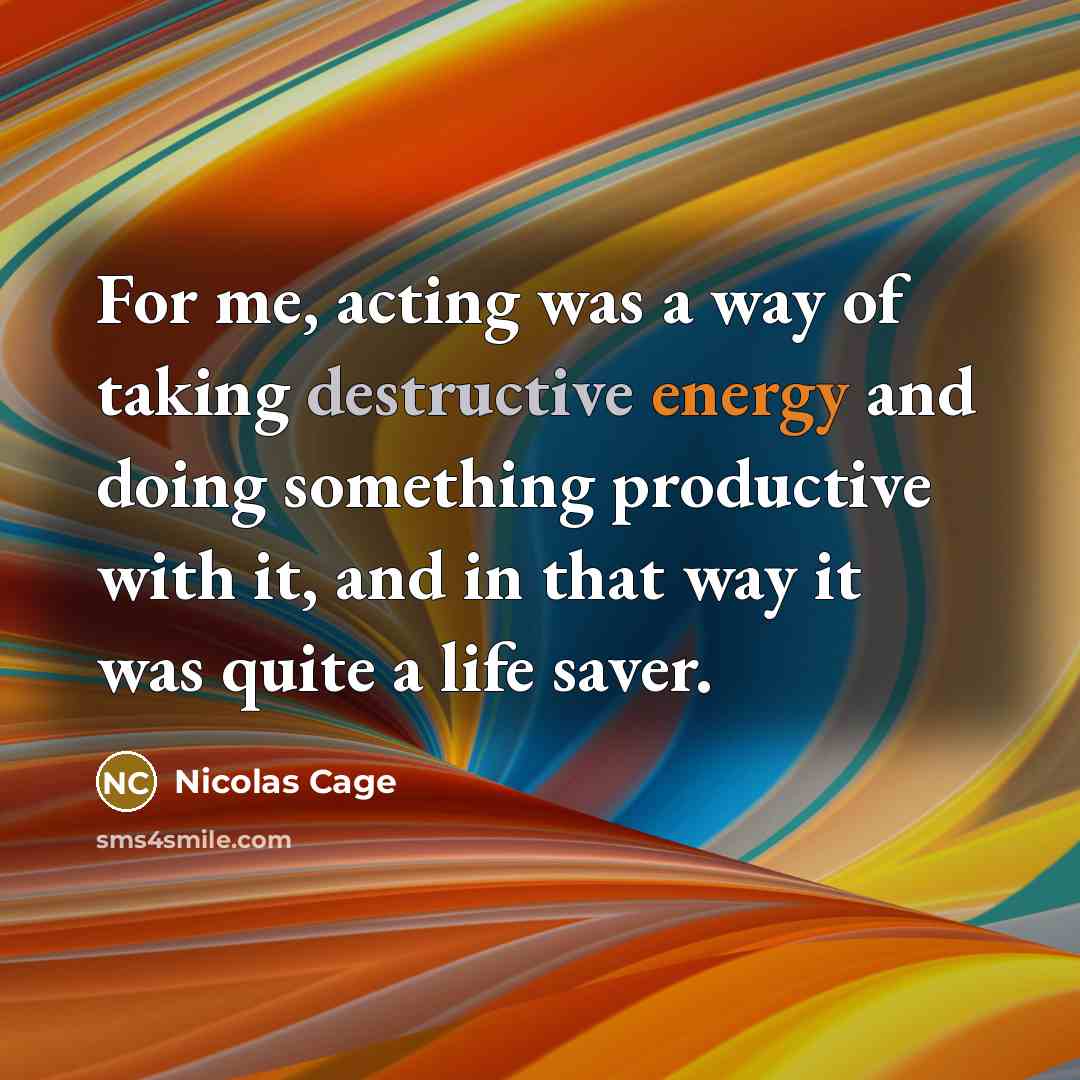 “For me, acting was a way of taking destructive energy…” quote by Nicolas Cage