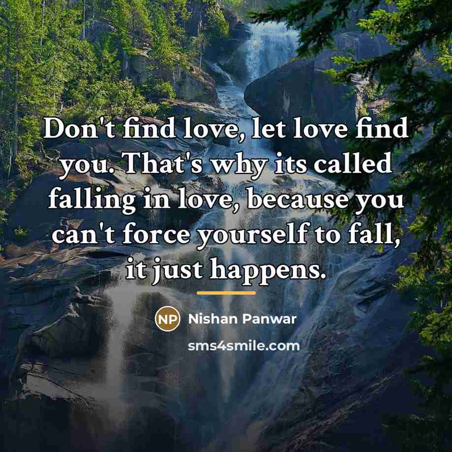 “Don't find love, let love find you. That's why its…” quote by Nishan Panwar