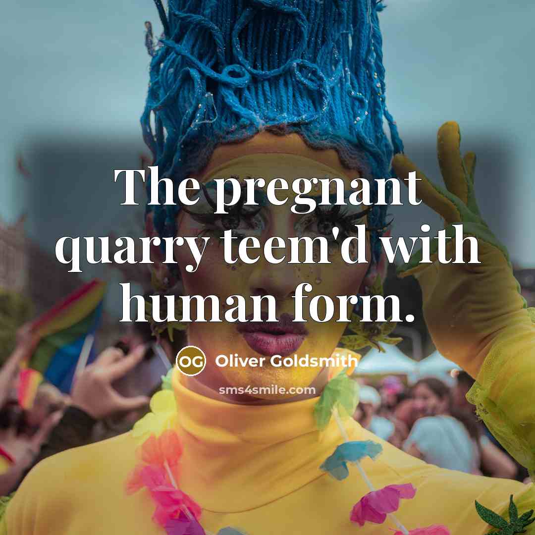“The pregnant quarry teem'd with human form.…” quote by Oliver Goldsmith