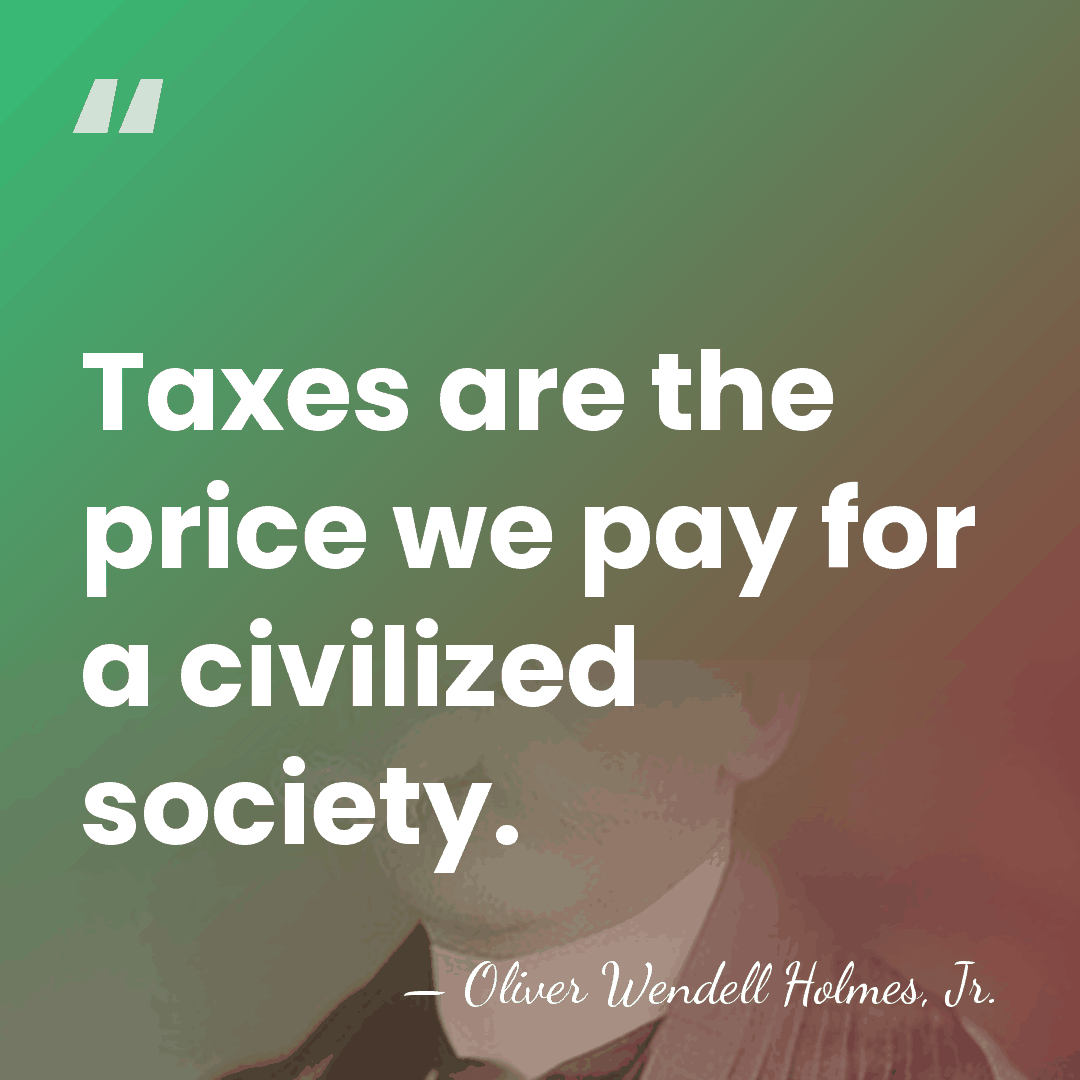 Taxes are the price we pay for a civilized society. - Oliver Wendell Holmes, Jr.