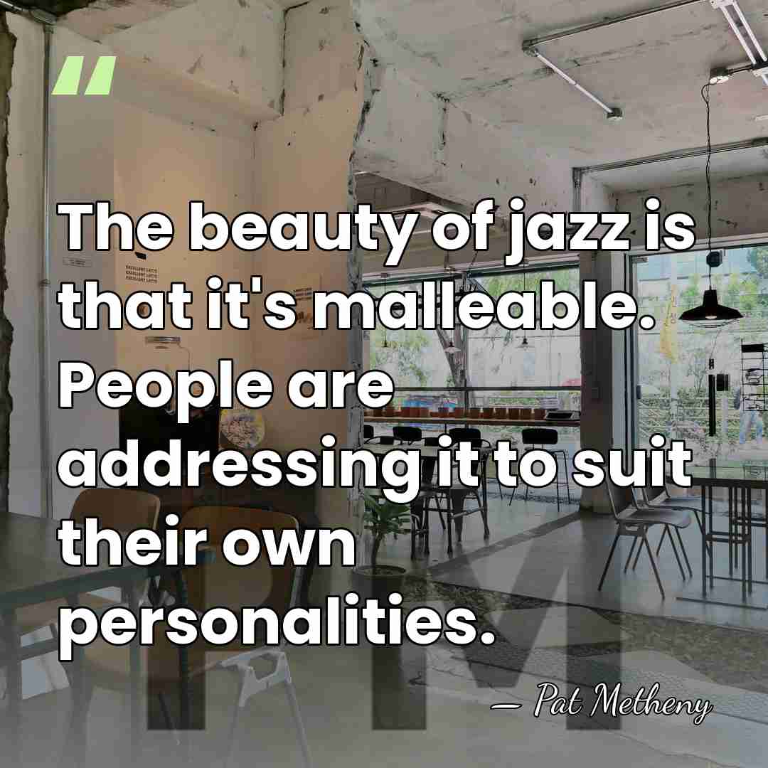 The beauty of jazz is that it's malleable. People are addressing it&hellip; - Pat Metheny
