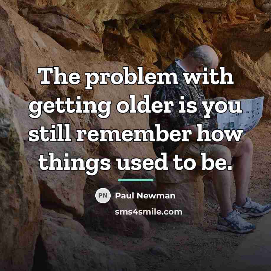“The problem with getting older is you still remember how…” quote by Paul Newman
