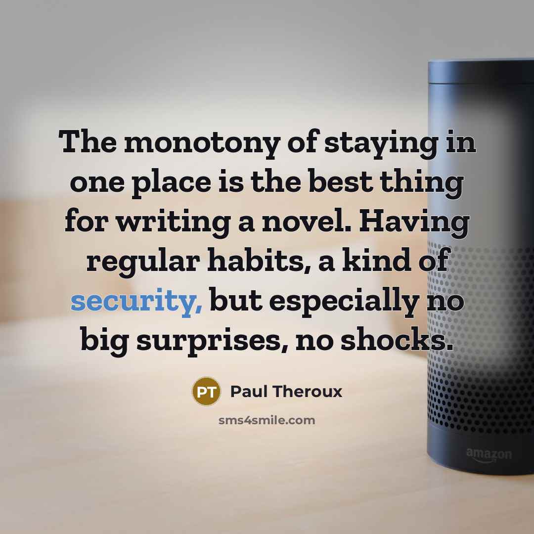 “The monotony of staying in one place is the best…” quote by Paul Theroux