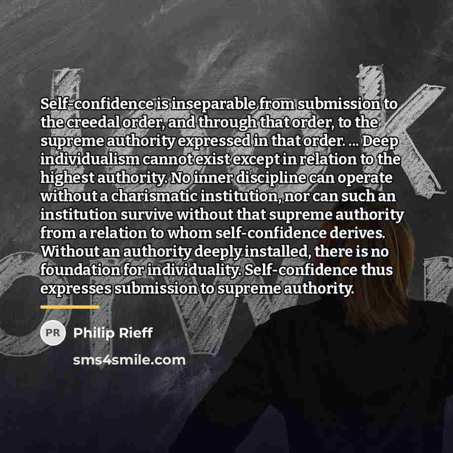 “Self-confidence is inseparable from submission to the creedal order, and…” quote by Philip Rieff