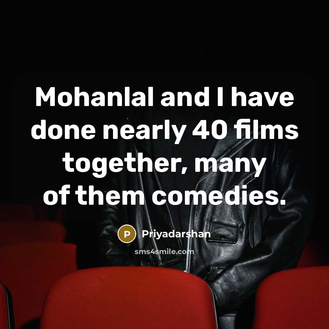 “Mohanlal and I have done nearly 40 films together, many…” quote by Priyadarshan