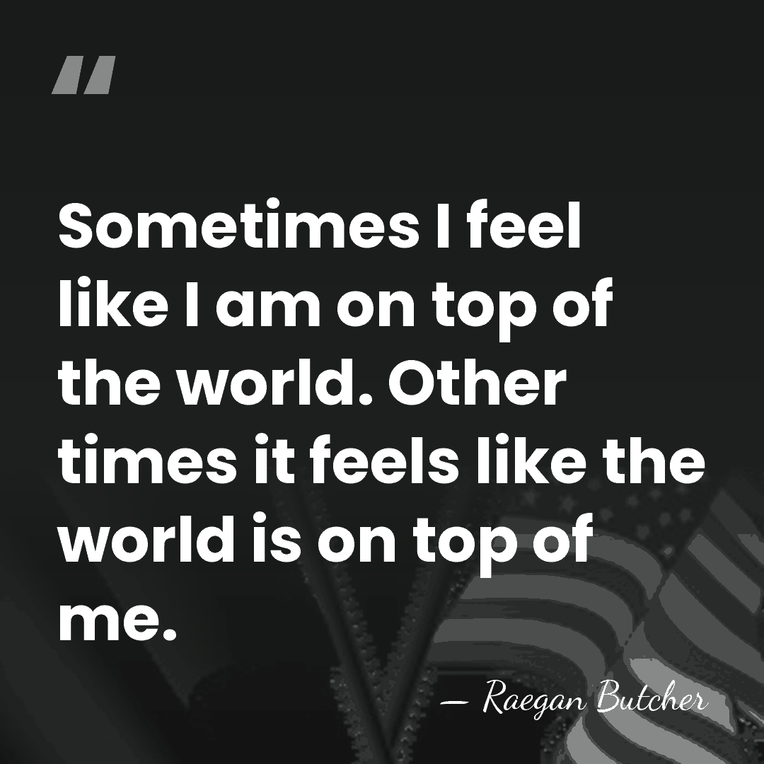 Sometimes I feel like I am on top of the world. Other&hellip; - Raegan Butcher