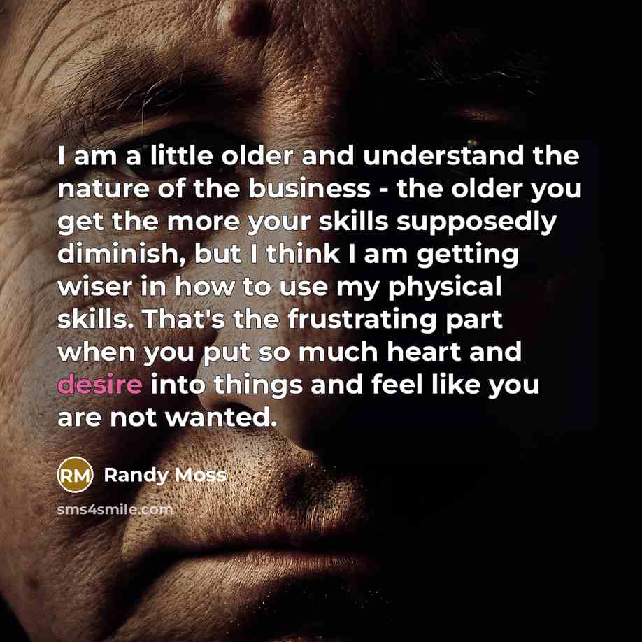 “I am a little older and understand the nature of…” quote by Randy Moss