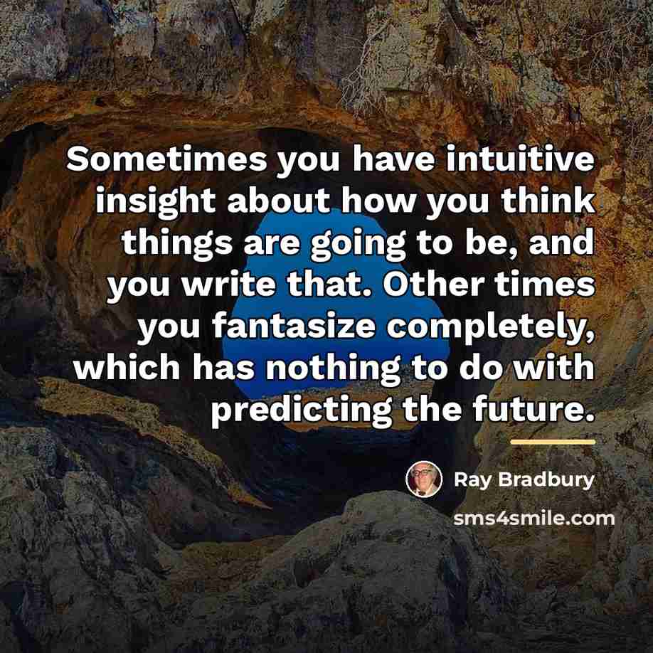 “Sometimes you have intuitive insight about how you think things…” quote by Ray Bradbury