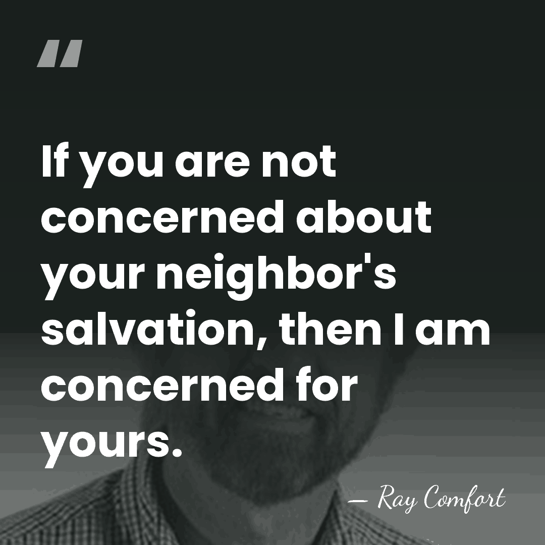 If you are not concerned about your neighbor's salvation, then I am&hellip; - Ray Comfort
