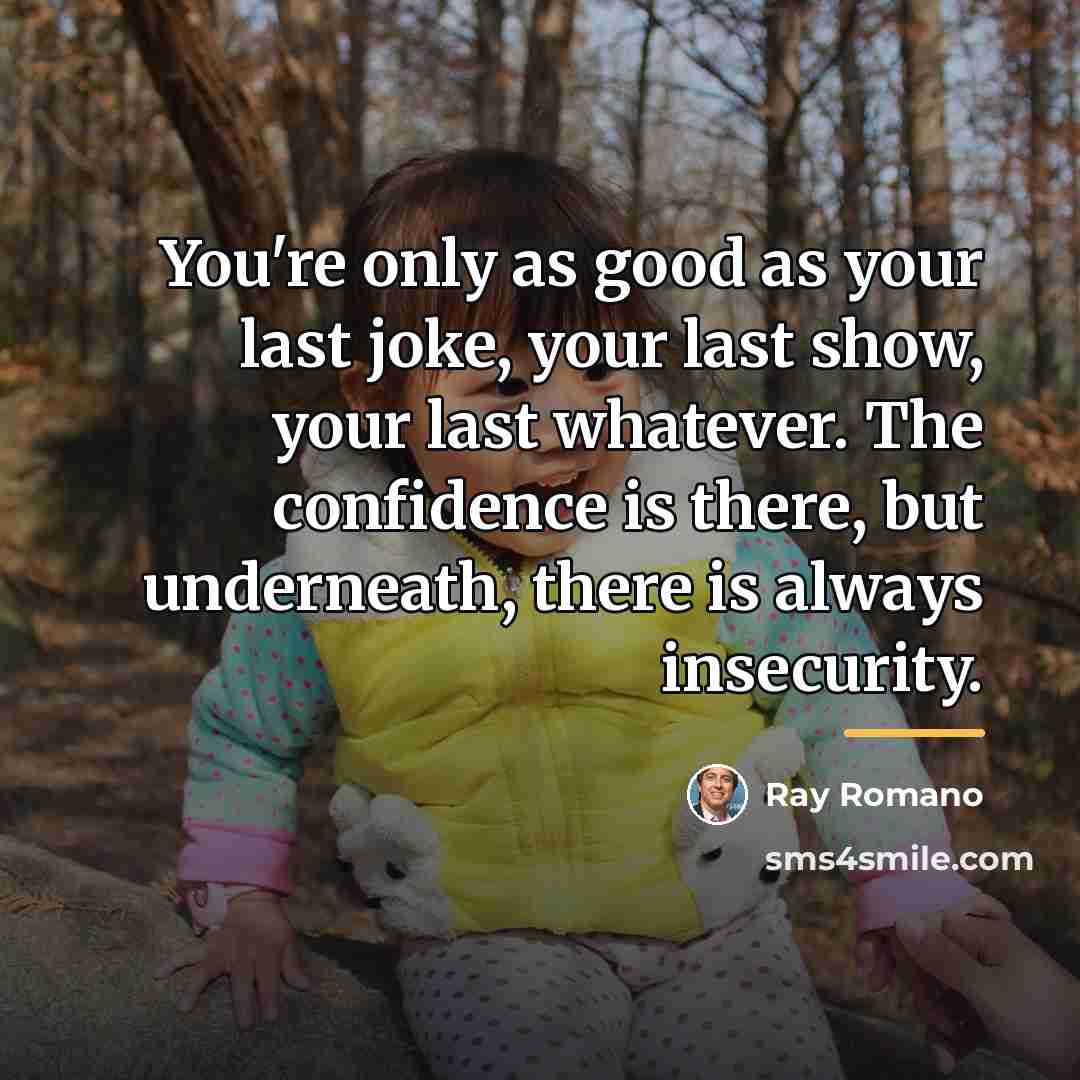 “You're only as good as your last joke, your last…” quote by Ray Romano