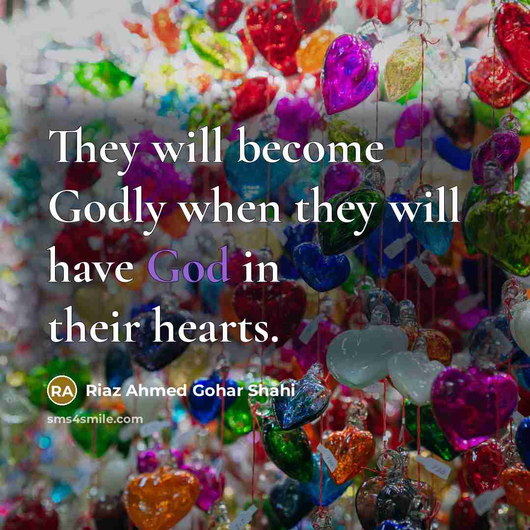 “They will become Godly when they will have God in…” quote by Riaz Ahmed Gohar Shahi